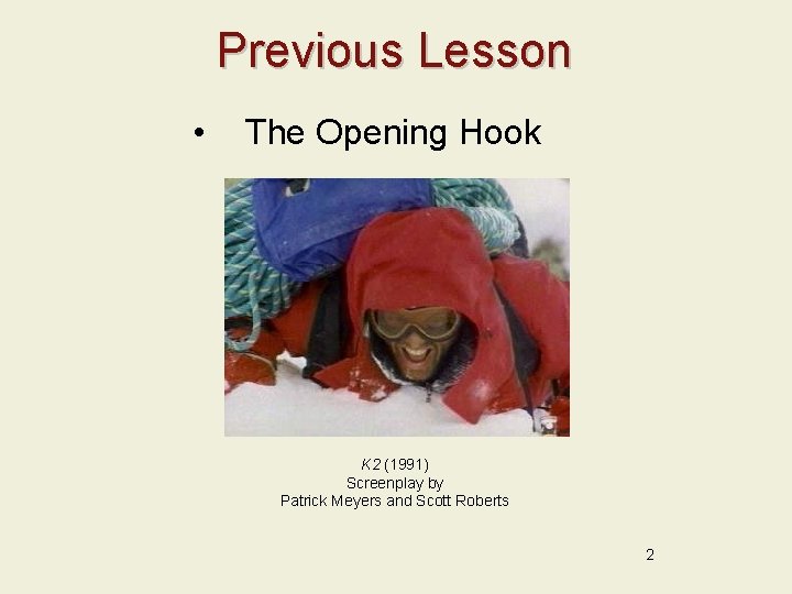 Previous Lesson • The Opening Hook K 2 (1991) Screenplay by Patrick Meyers and