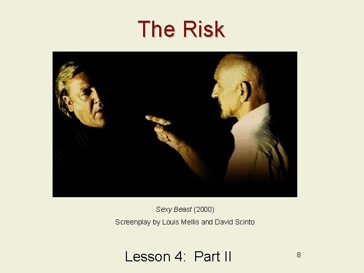 The Risk Sexy Beast (2000) Screenplay by Louis Mellis and David Scinto Lesson 4: