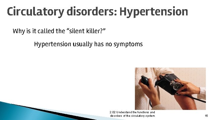 Circulatory disorders: Hypertension Why is it called the “silent killer? ” Hypertension usually has