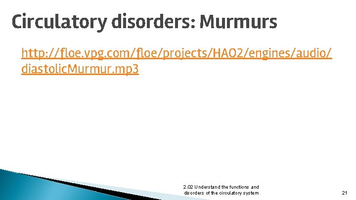 Circulatory disorders: Murmurs http: //floe. vpg. com/floe/projects/HAO 2/engines/audio/ diastolic. Murmur. mp 3 2. 02