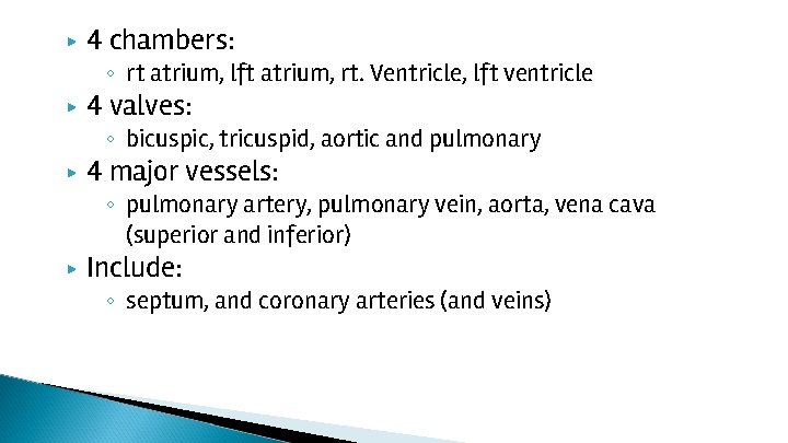 ▶ 4 chambers: ◦ rt atrium, lft atrium, rt. Ventricle, lft ventricle ▶ 4