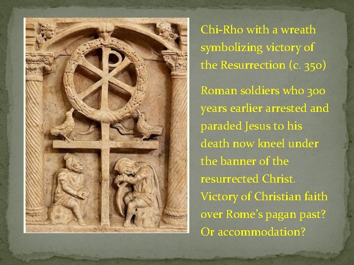 Chi-Rho with a wreath symbolizing victory of the Resurrection (c. 350) Roman soldiers who