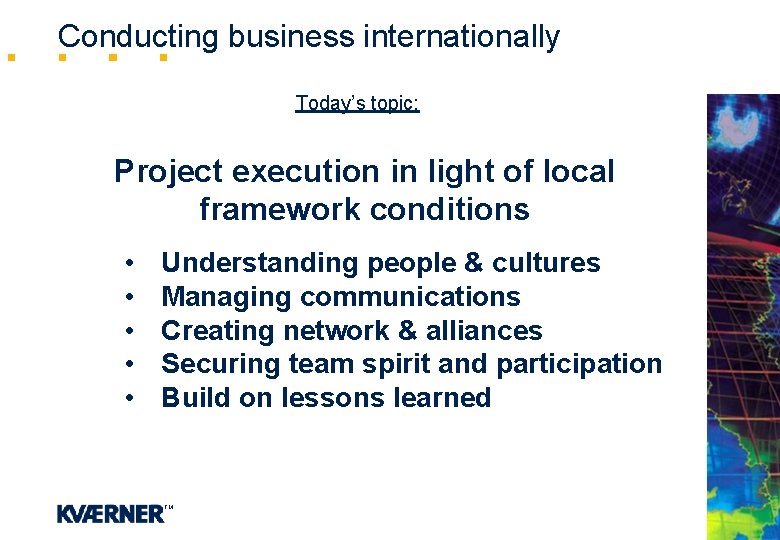 Conducting business internationally Today’s topic: Project execution in light of local framework conditions •