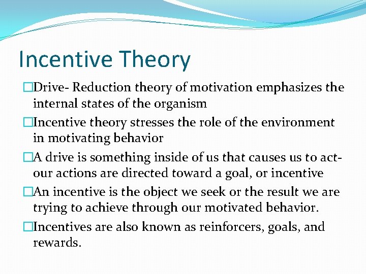 Incentive Theory �Drive- Reduction theory of motivation emphasizes the internal states of the organism Incentive Theory �Drive- Reduction theory of motivation emphasizes the internal states of the organism