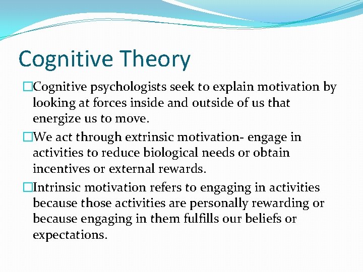 Cognitive Theory �Cognitive psychologists seek to explain motivation by looking at forces inside and Cognitive Theory �Cognitive psychologists seek to explain motivation by looking at forces inside and