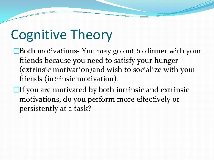 Cognitive Theory �Both motivations- You may go out to dinner with your friends because Cognitive Theory �Both motivations- You may go out to dinner with your friends because