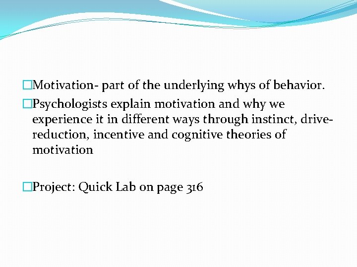 �Motivation- part of the underlying whys of behavior. �Psychologists explain motivation and why we �Motivation- part of the underlying whys of behavior. �Psychologists explain motivation and why we