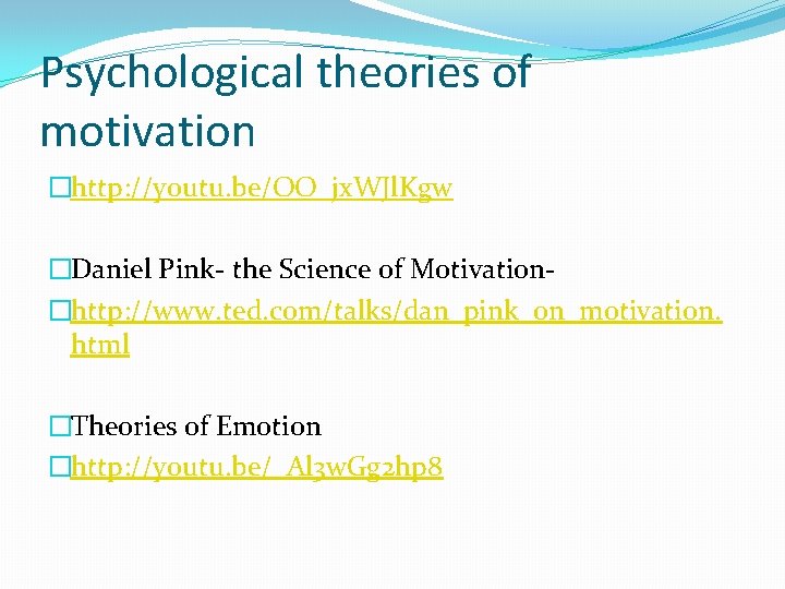 Psychological theories of motivation �http: //youtu. be/OO_jx. WJl. Kgw �Daniel Pink- the Science of Psychological theories of motivation �http: //youtu. be/OO_jx. WJl. Kgw �Daniel Pink- the Science of