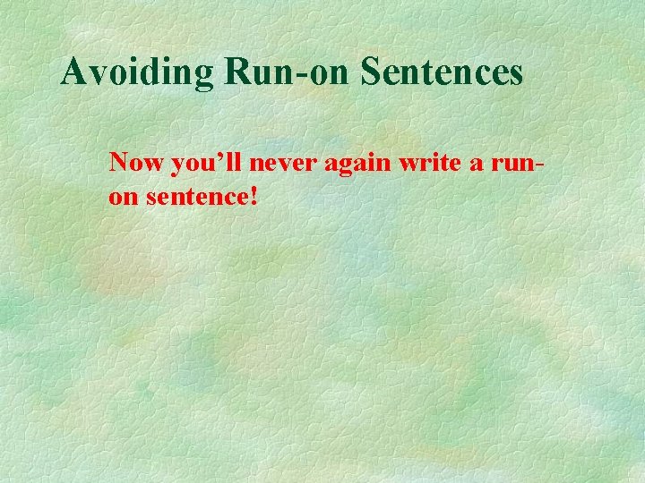 Avoiding Run-on Sentences Now you’ll never again write a runon sentence! Avoiding Run-on Sentences Now you’ll never again write a runon sentence!