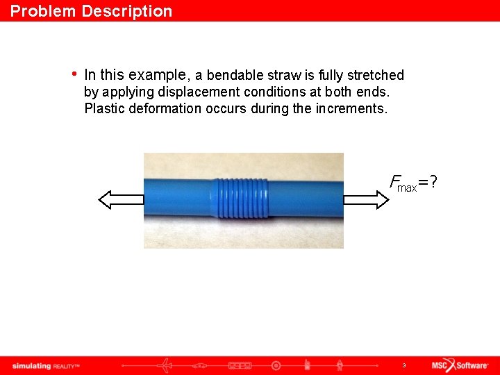 Problem Description • In this example, a bendable straw is fully stretched by applying