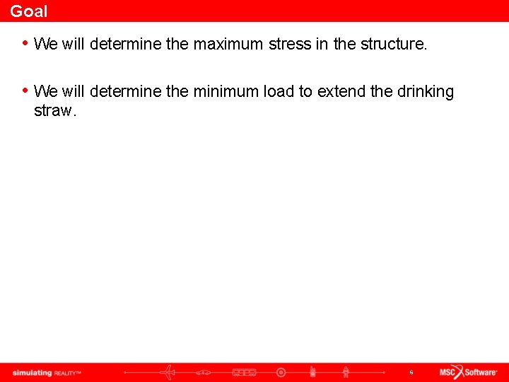 Goal • We will determine the maximum stress in the structure. • We will