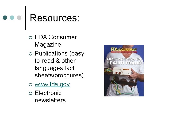 Resources: ¢ ¢ FDA Consumer Magazine Publications (easyto-read & other languages fact sheets/brochures) www.