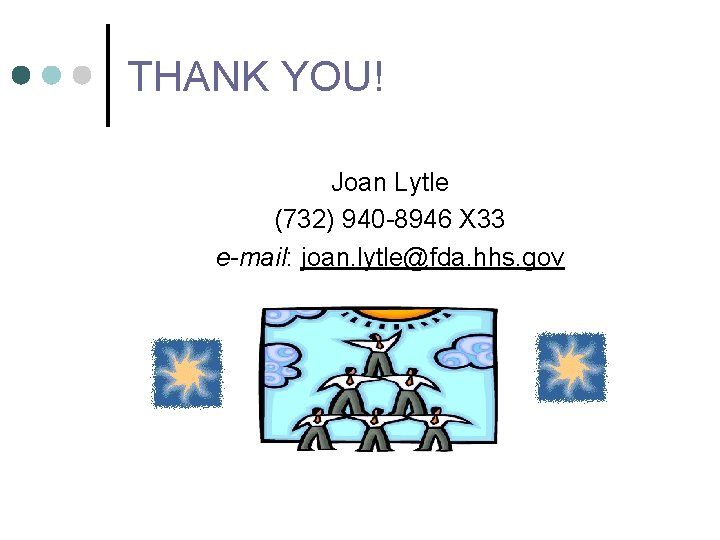 THANK YOU! Joan Lytle (732) 940 -8946 X 33 e-mail: joan. lytle@fda. hhs. gov