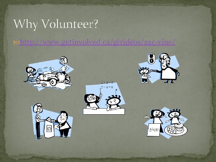 Why Volunteer? http: //www. getinvolved. ca/givideos/zac-vine/ 