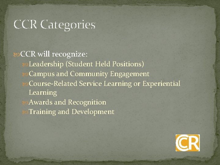 CCR Categories CCR will recognize: Leadership (Student Held Positions) Campus and Community Engagement Course-Related