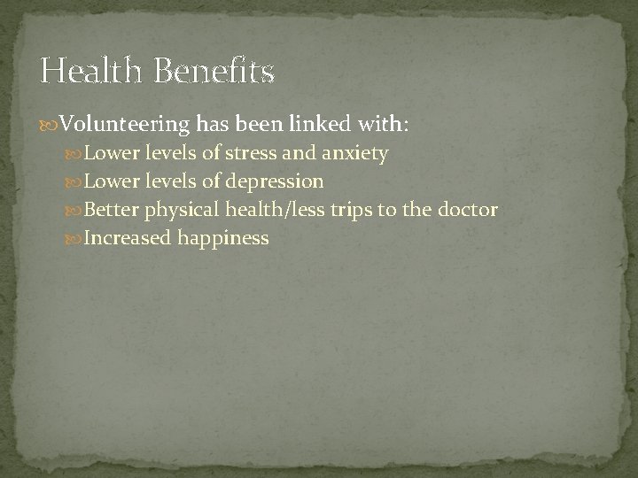 Health Benefits Volunteering has been linked with: Lower levels of stress and anxiety Lower