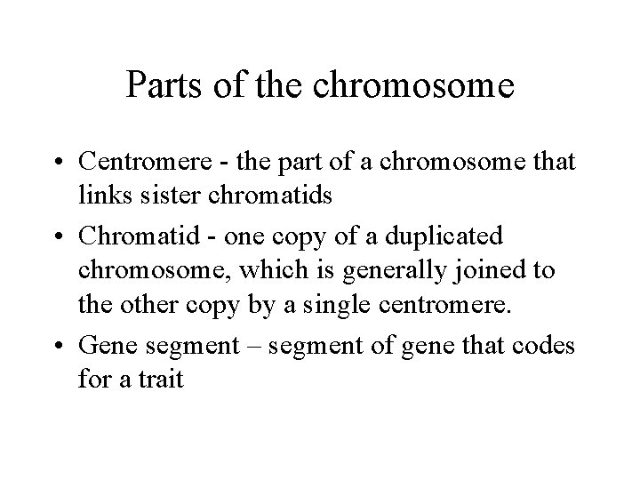 Parts of the chromosome • Centromere - the part of a chromosome that links