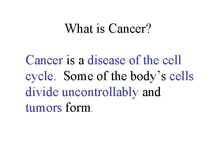 What is Cancer? Cancer is a disease of the cell cycle. Some of the