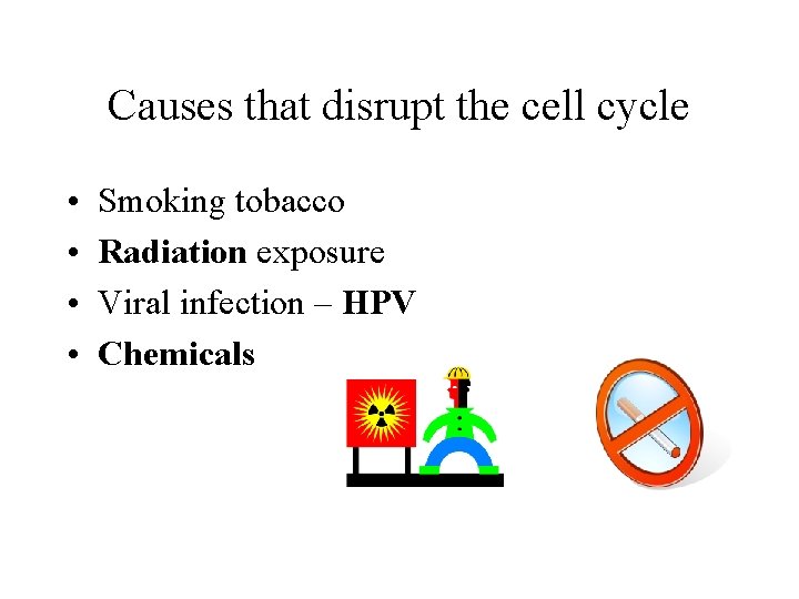 Causes that disrupt the cell cycle • • Smoking tobacco Radiation exposure Viral infection