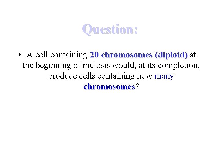 Question: • A cell containing 20 chromosomes (diploid) at the beginning of meiosis would,