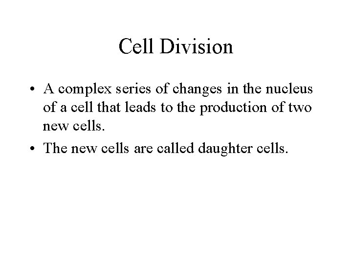 Cell Division • A complex series of changes in the nucleus of a cell