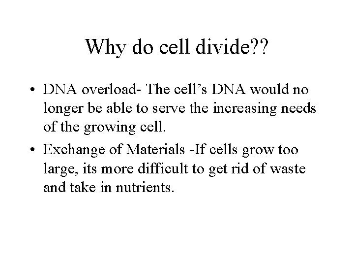 Why do cell divide? ? • DNA overload- The cell’s DNA would no longer