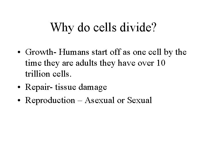 Why do cells divide? • Growth- Humans start off as one cell by the