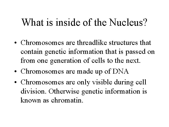 What is inside of the Nucleus? • Chromosomes are threadlike structures that contain genetic