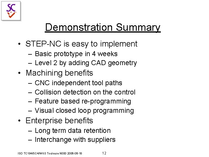 Demonstration Summary • STEP-NC is easy to implement – Basic prototype in 4 weeks Demonstration Summary • STEP-NC is easy to implement – Basic prototype in 4 weeks