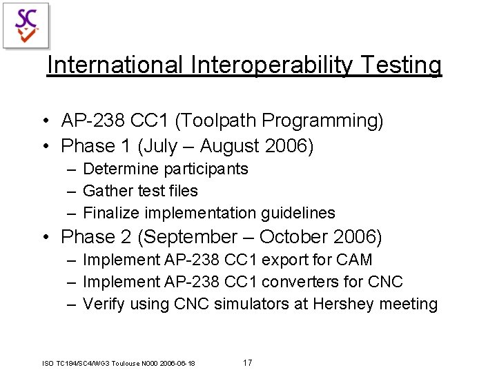 International Interoperability Testing • AP-238 CC 1 (Toolpath Programming) • Phase 1 (July – International Interoperability Testing • AP-238 CC 1 (Toolpath Programming) • Phase 1 (July –