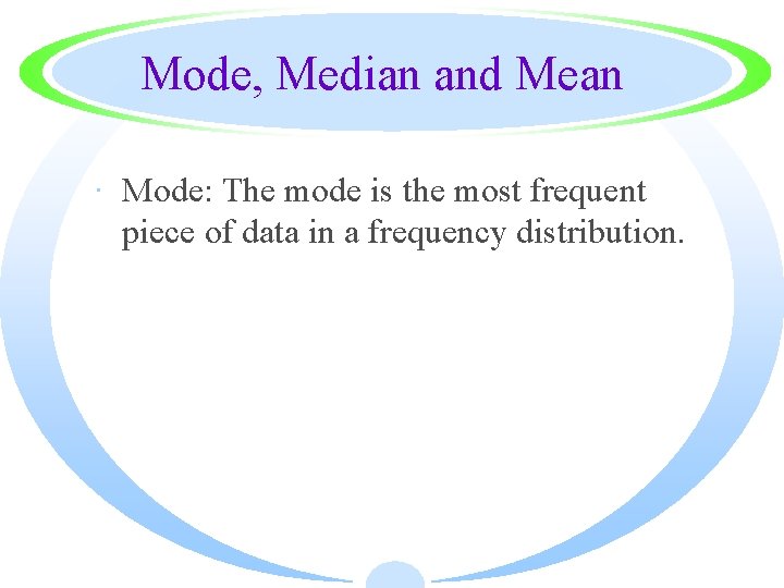 Mode, Median and Mean · Mode: The mode is the most frequent piece of