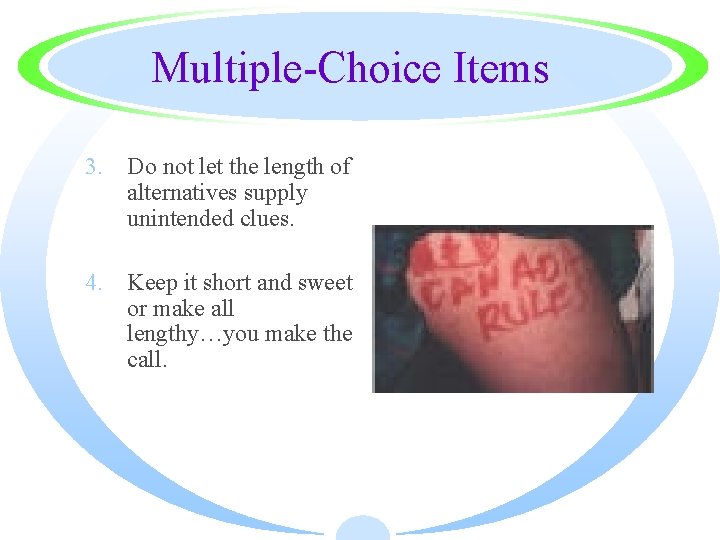 Multiple-Choice Items 3. Do not let the length of alternatives supply unintended clues. 4.