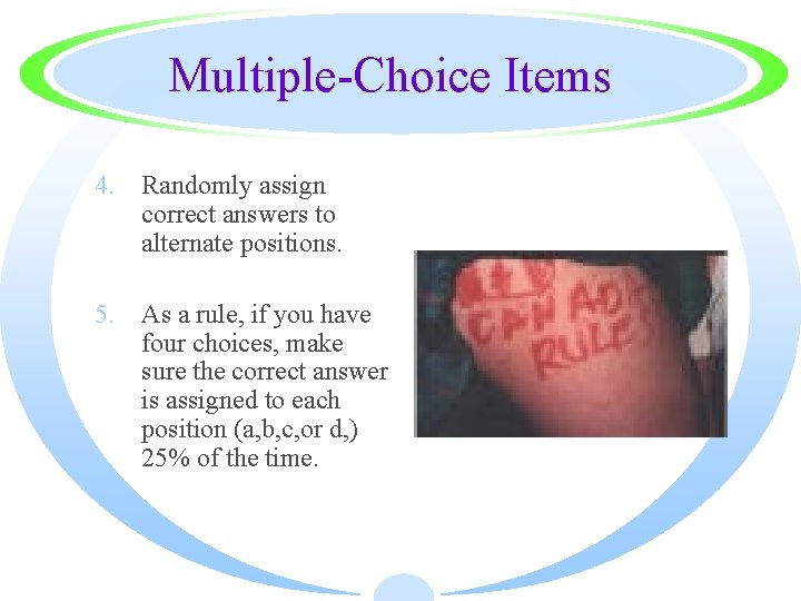 Multiple-Choice Items 4. Randomly assign correct answers to alternate positions. 5. As a rule,