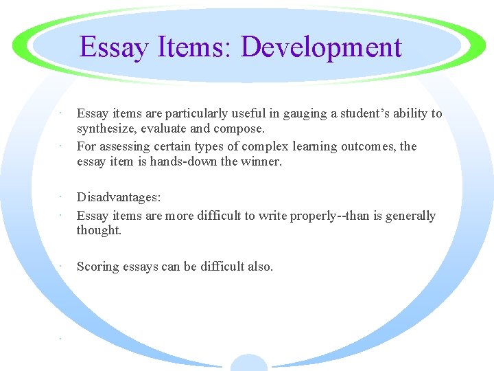 Essay Items: Development · Essay items are particularly useful in gauging a student’s ability