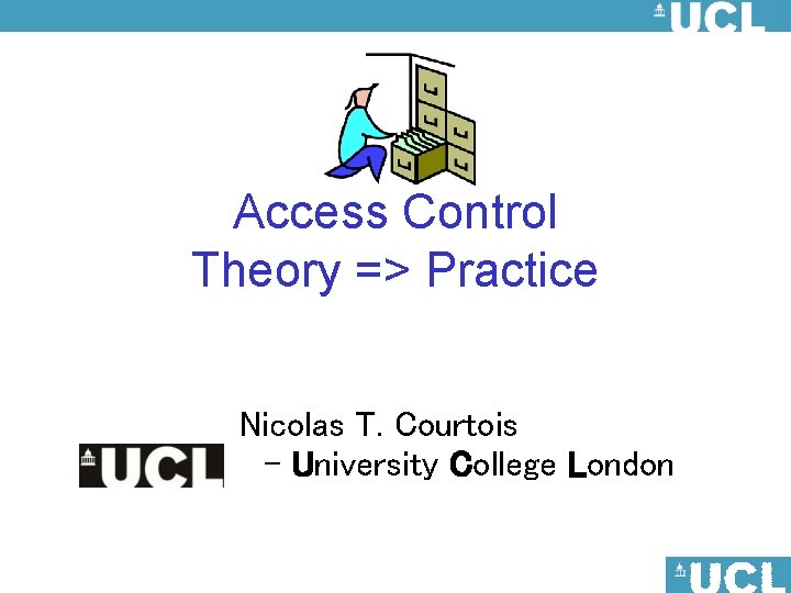 Access Control Theory => Practice Nicolas T. Courtois - University College London 