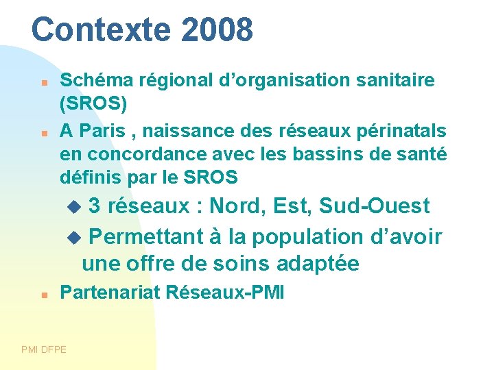 Contexte 2008 Schéma régional d’organisation sanitaire (SROS) A Paris , naissance des réseaux périnatals