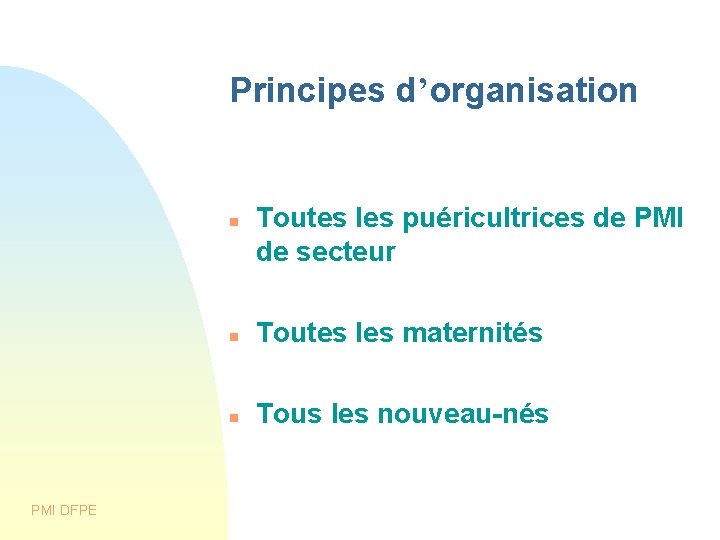 Principes d’organisation PMI DFPE Toutes les puéricultrices de PMI de secteur Toutes les maternités