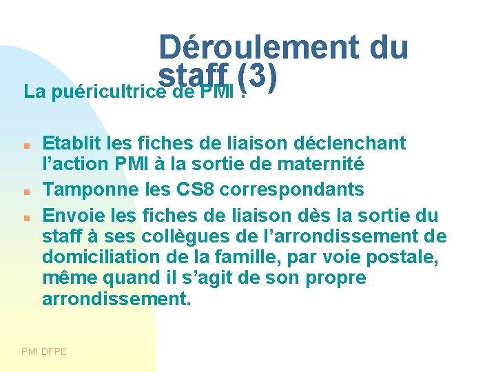 Déroulement du staff (3) La puéricultrice de PMI : Etablit les fiches de liaison Déroulement du staff (3) La puéricultrice de PMI : Etablit les fiches de liaison