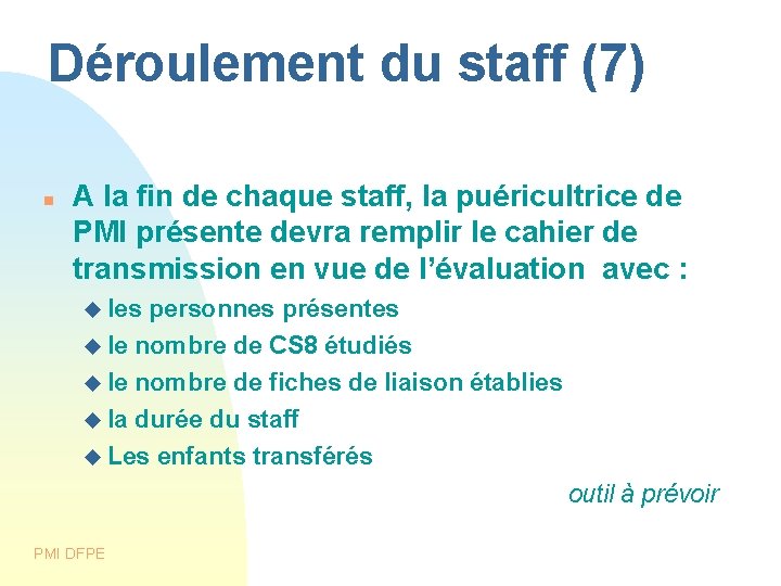 Déroulement du staff (7) A la fin de chaque staff, la puéricultrice de PMI Déroulement du staff (7) A la fin de chaque staff, la puéricultrice de PMI