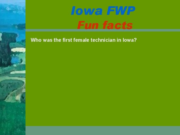 Iowa FWP Fun facts Who was the first female technician in Iowa? 