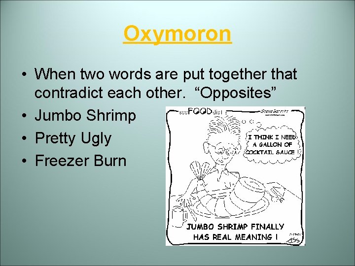 Oxymoron • When two words are put together that contradict each other. “Opposites” •