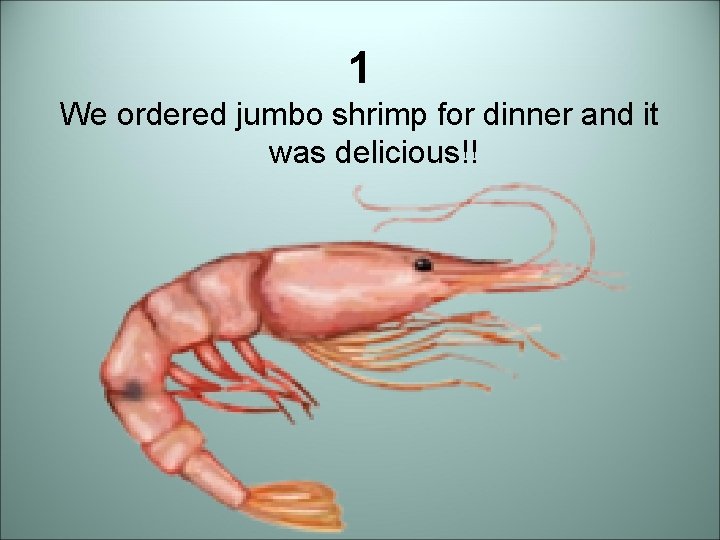 1 We ordered jumbo shrimp for dinner and it was delicious!! 