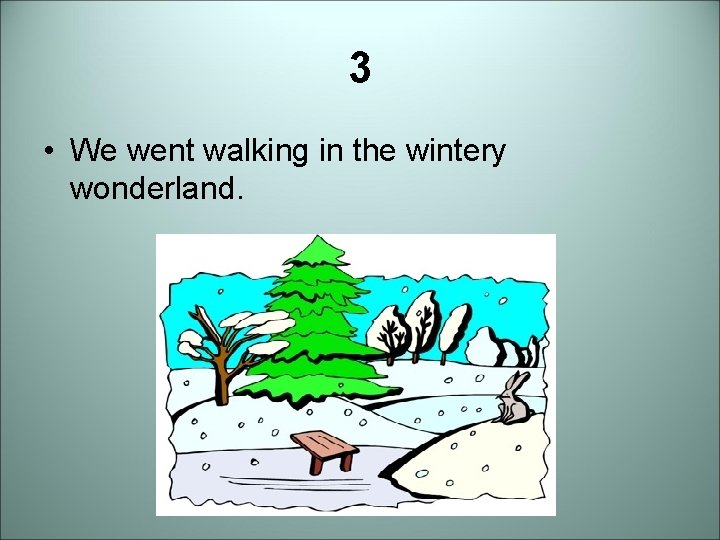 3 • We went walking in the wintery wonderland. 