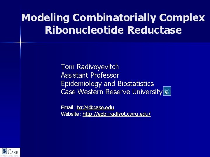 Modeling Combinatorially Complex Ribonucleotide Reductase Tom Radivoyevitch Assistant Professor Epidemiology and Biostatistics Case Western