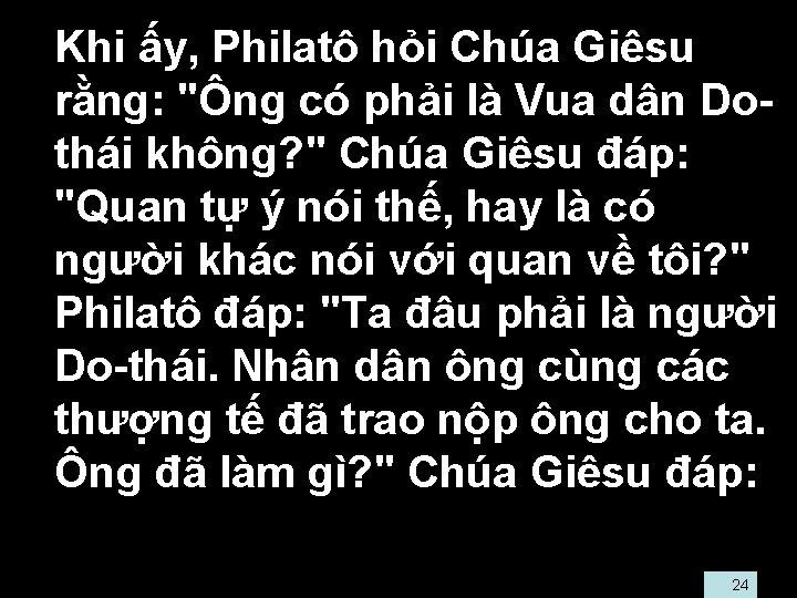  • Khi ấy, Philatô hỏi Chúa Giêsu rằng: "Ông có phải là Vua