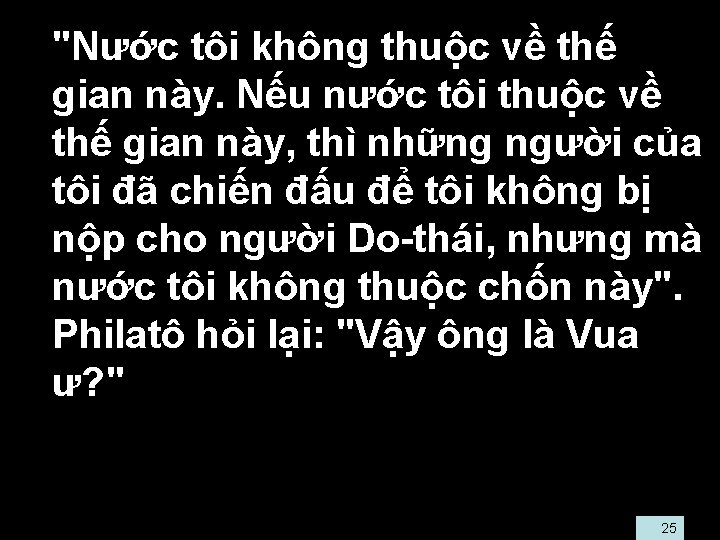  • "Nước tôi không thuộc về thế gian này. Nếu nước tôi thuộc