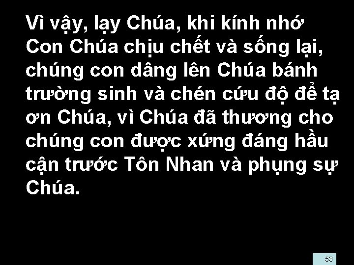  • Vì vậy, lạy Chúa, khi kính nhớ Con Chúa chịu chết và