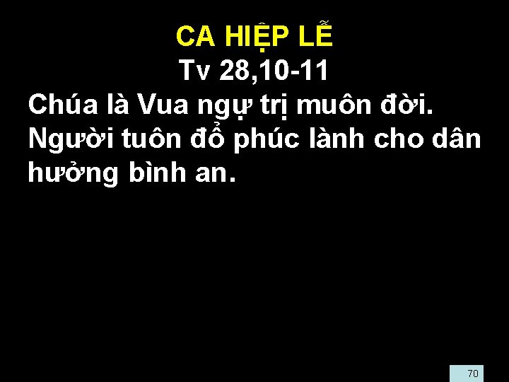 CA HIỆP LỄ Tv 28, 10 -11 • Chúa là Vua ngự trị muôn