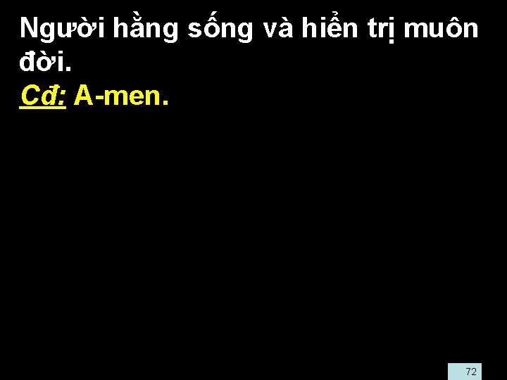  • Người hằng sống và hiển trị muôn đời. • Cđ: A-men. 72