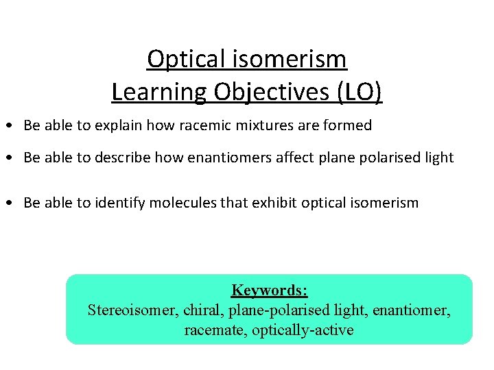 Optical isomerism Learning Objectives (LO) • Be able to explain how racemic mixtures are